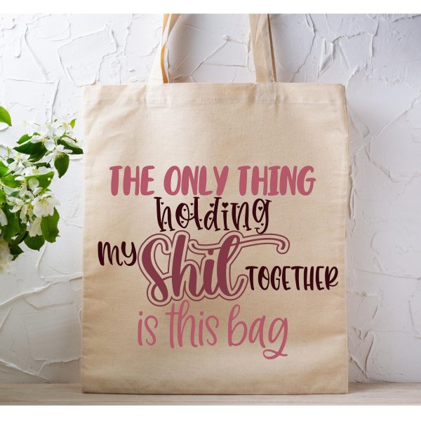 The Only Thing Holding My Shit Together Is This Tote Bag