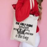 The Only Thing Holding My Shit Together Is This Tote Bag