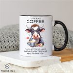 Touch My Coffee Ill Slap You So Hard - Cow Funny Mug File