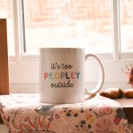 Its Too Peopley Mug, Funny Gift, Funny Coffee Cup