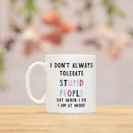 I Dont Always Tolerate Stupid People Funny Work Mug , Secret Santa Colleague Birthday Leaving Christmas Gift