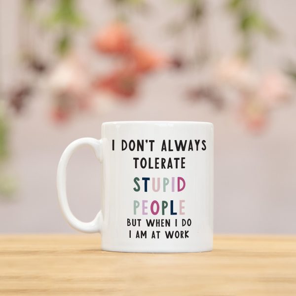 I Dont Always Tolerate Stupid People Funny Work Mug , Secret Santa Colleague Birthday Leaving Christmas Gift