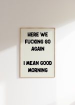 Here We Fucking Go Again Typography Poster Bedroom Wall Art